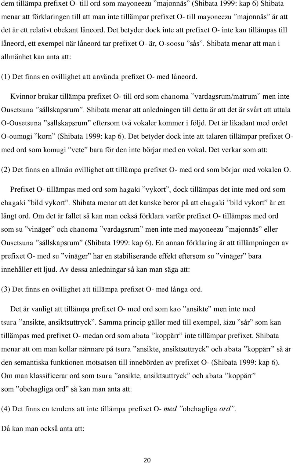 Shibata menar att man i allmänhet kan anta att: (1) Det finns en ovillighet att använda prefixet O- med låneord.