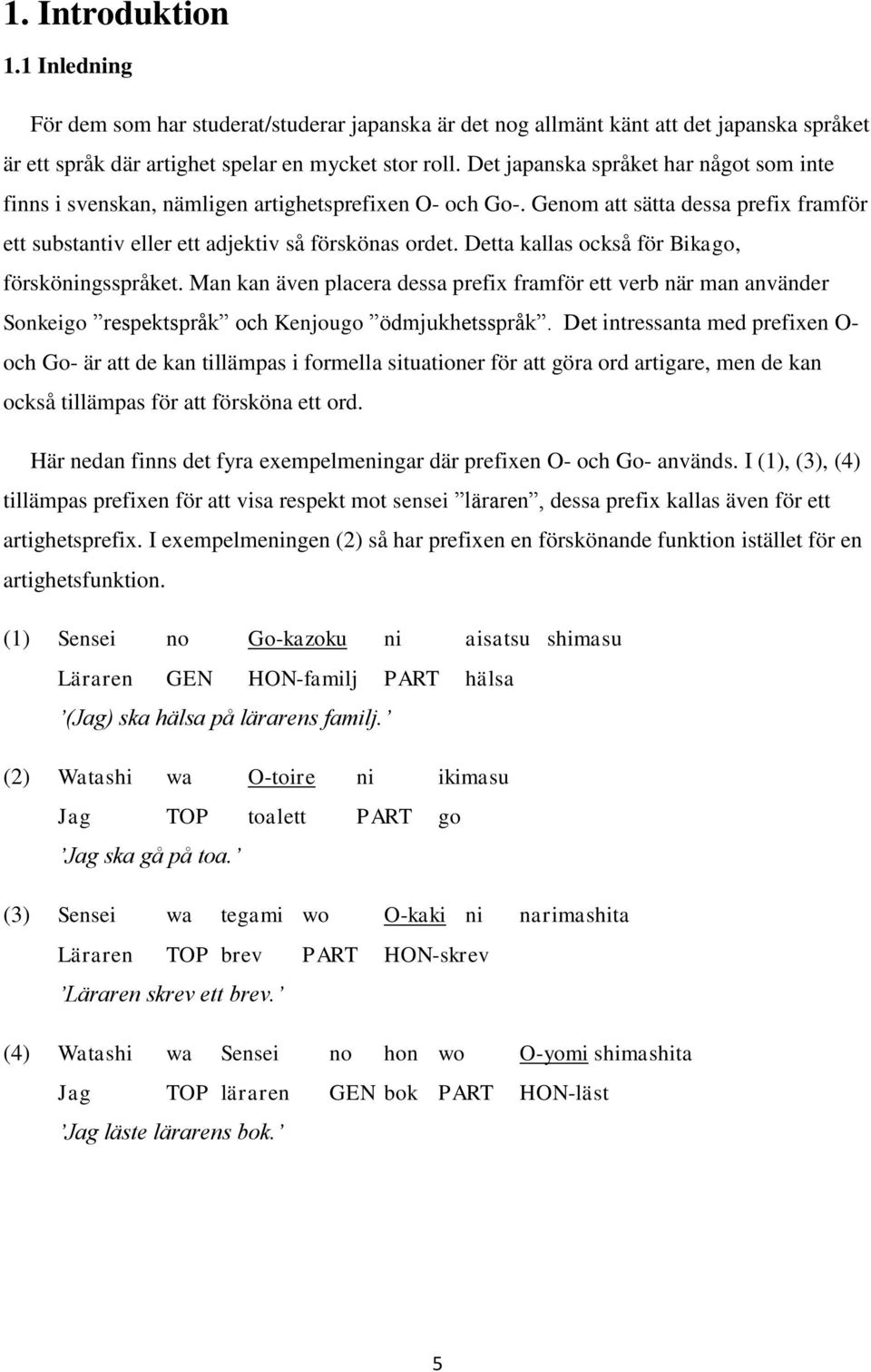 Detta kallas också för Bikago, försköningsspråket. Man kan även placera dessa prefix framför ett verb när man använder Sonkeigo respektspråk och Kenjougo ödmjukhetsspråk.