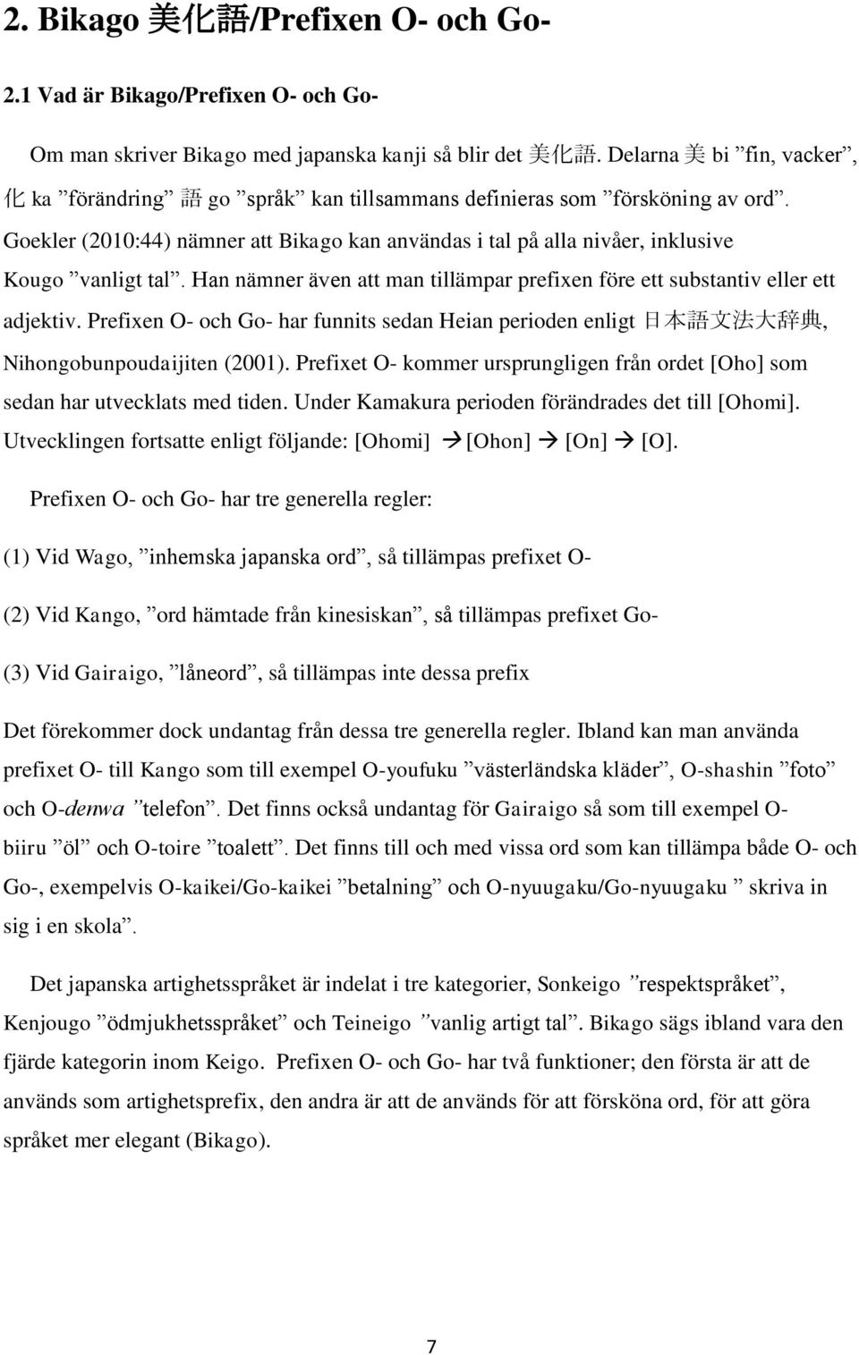 Goekler (2010:44) nämner att Bikago kan användas i tal på alla nivåer, inklusive Kougo vanligt tal. Han nämner även att man tillämpar prefixen före ett substantiv eller ett adjektiv.