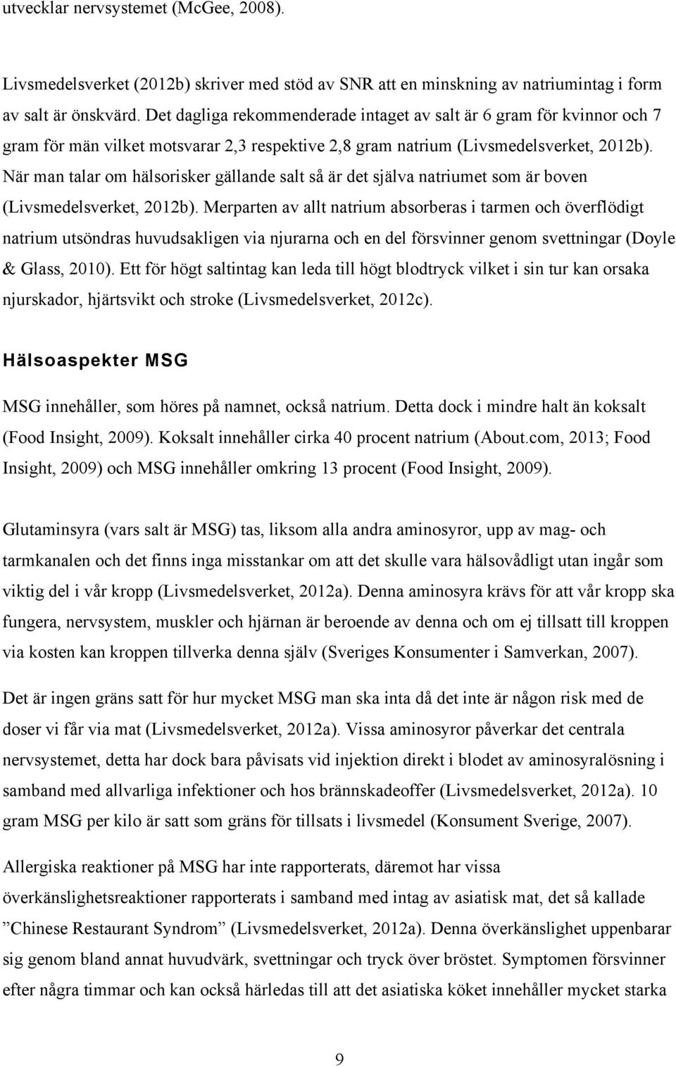 När man talar om hälsorisker gällande salt så är det själva natriumet som är boven (Livsmedelsverket, 2012b).