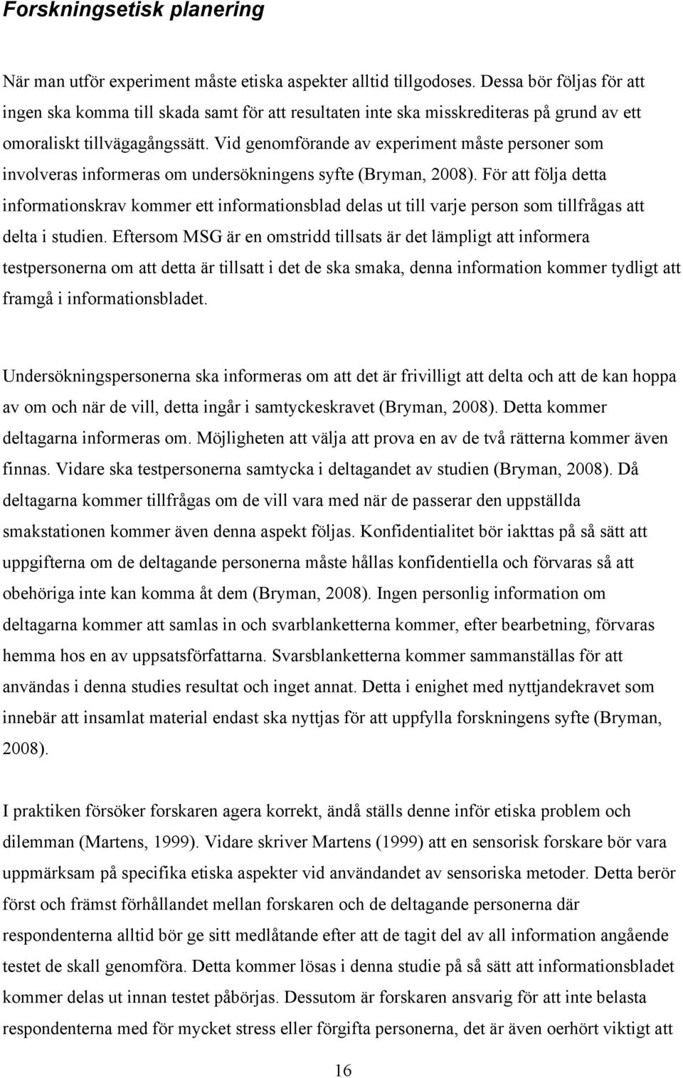 Vid genomförande av experiment måste personer som involveras informeras om undersökningens syfte (Bryman, 2008).