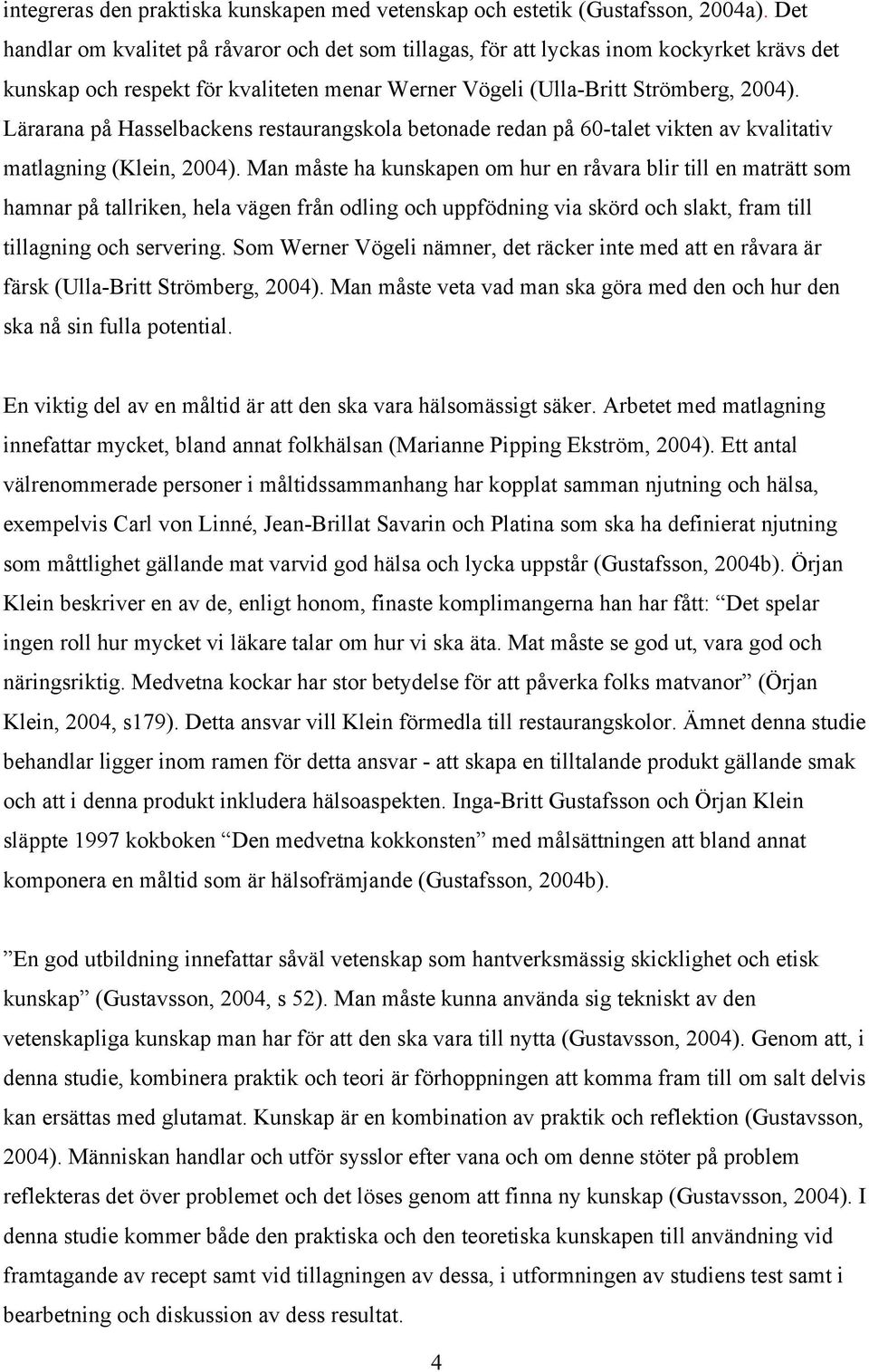 Lärarana på Hasselbackens restaurangskola betonade redan på 60-talet vikten av kvalitativ matlagning (Klein, 2004).