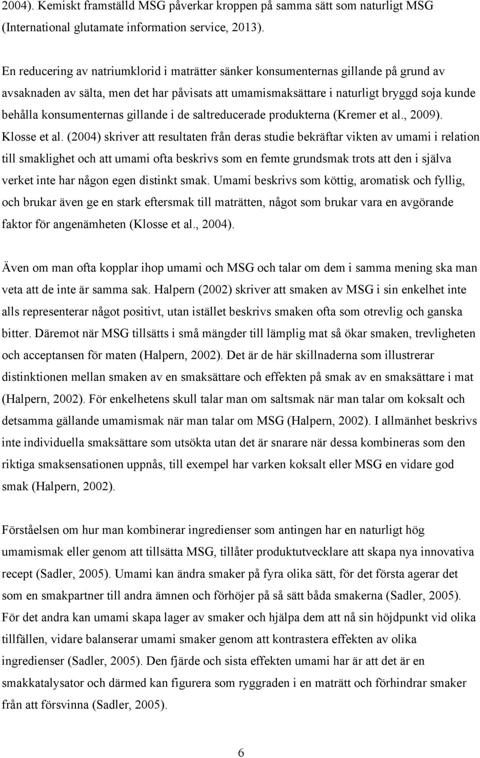 konsumenternas gillande i de saltreducerade produkterna (Kremer et al., 2009). Klosse et al.