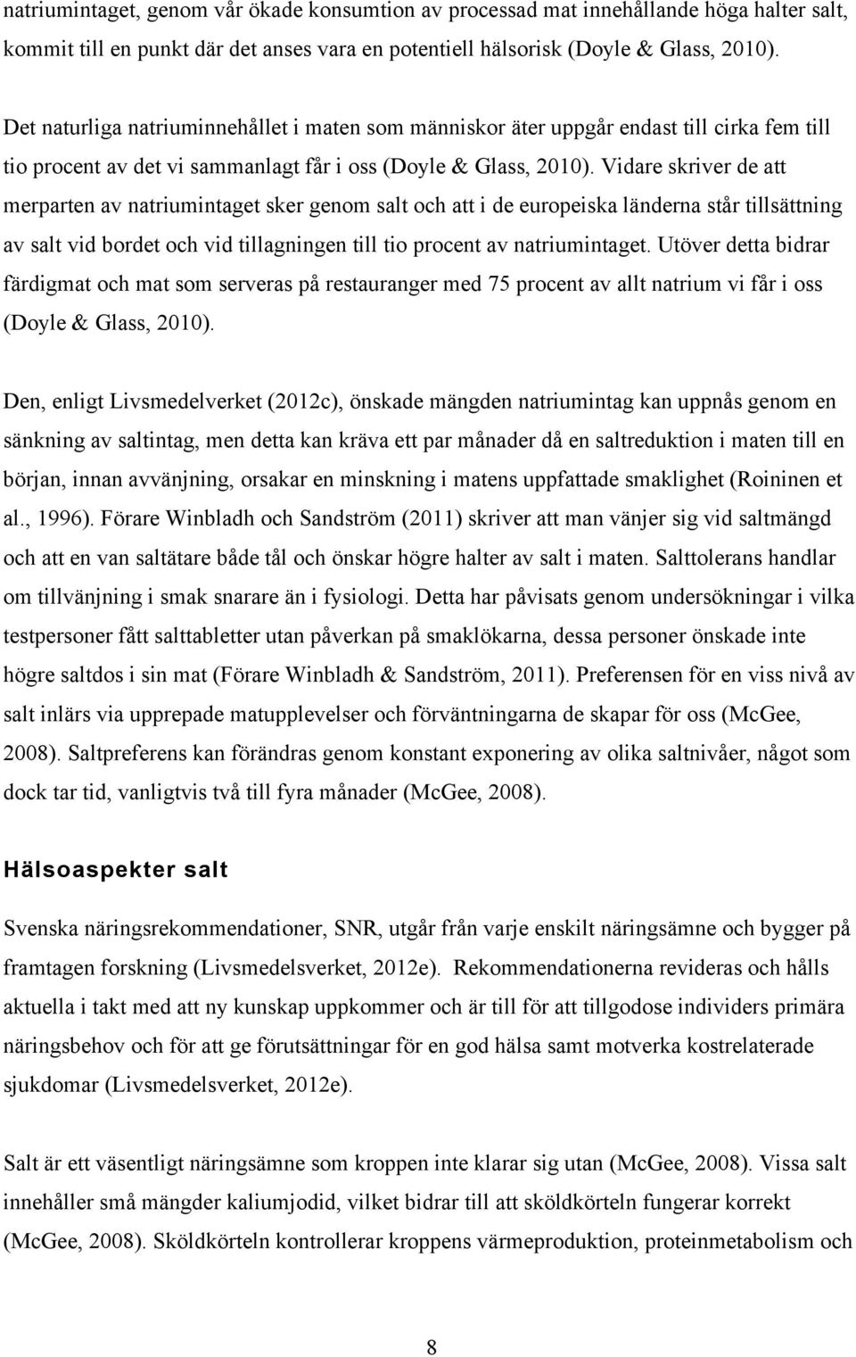 Vidare skriver de att merparten av natriumintaget sker genom salt och att i de europeiska länderna står tillsättning av salt vid bordet och vid tillagningen till tio procent av natriumintaget.