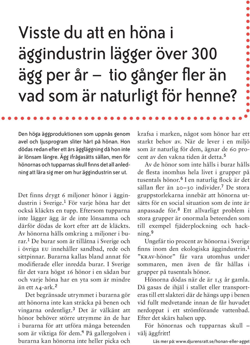 Ägg ifrågasätts sällan, men för hönornas och tupparnas skull finns det all anledning att lära sig mer om hur äggindustrin ser ut. Det finns drygt 6 miljoner hönor i äggindustrin i Sverige.