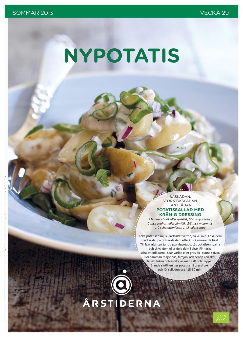 tsk dijonsenap Koka potatisen mjuk i lättsaltat vatten, ca 20 min. Koka dem med skalet på och skala dem efteråt, så smakar de bäst. Till lyxvarianten tar du sparrispotatis.