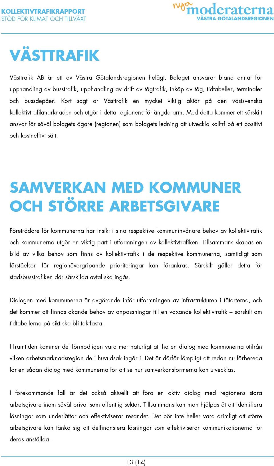 Kort sagt är Västtrafik en mycket viktig aktör på den västsvenska kollektivtrafikmarknaden och utgör i detta regionens förlängda arm.