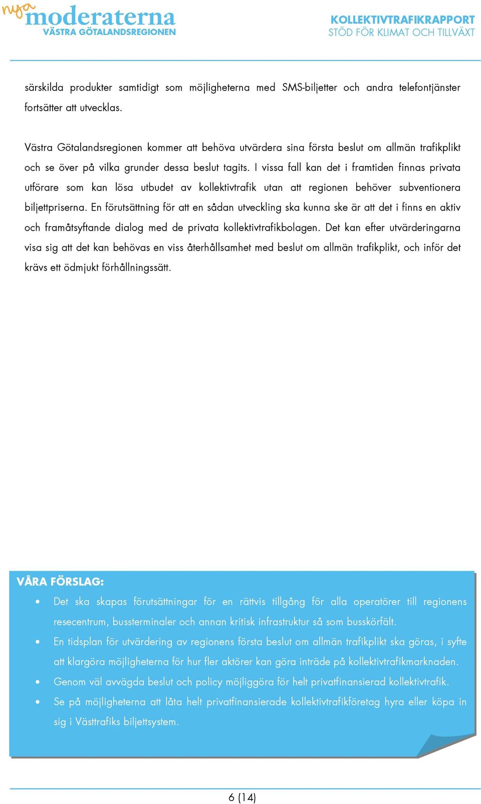 I vissa fall kan det i framtiden finnas privata utförare som kan lösa utbudet av kollektivtrafik utan att regionen behöver subventionera biljettpriserna.