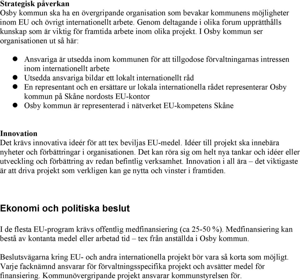 I Osby kommun ser organisationen ut så här: Ansvariga är utsedda inom kommunen för att tillgodose förvaltningarnas intressen inom internationellt arbete Utsedda ansvariga bildar ett lokalt