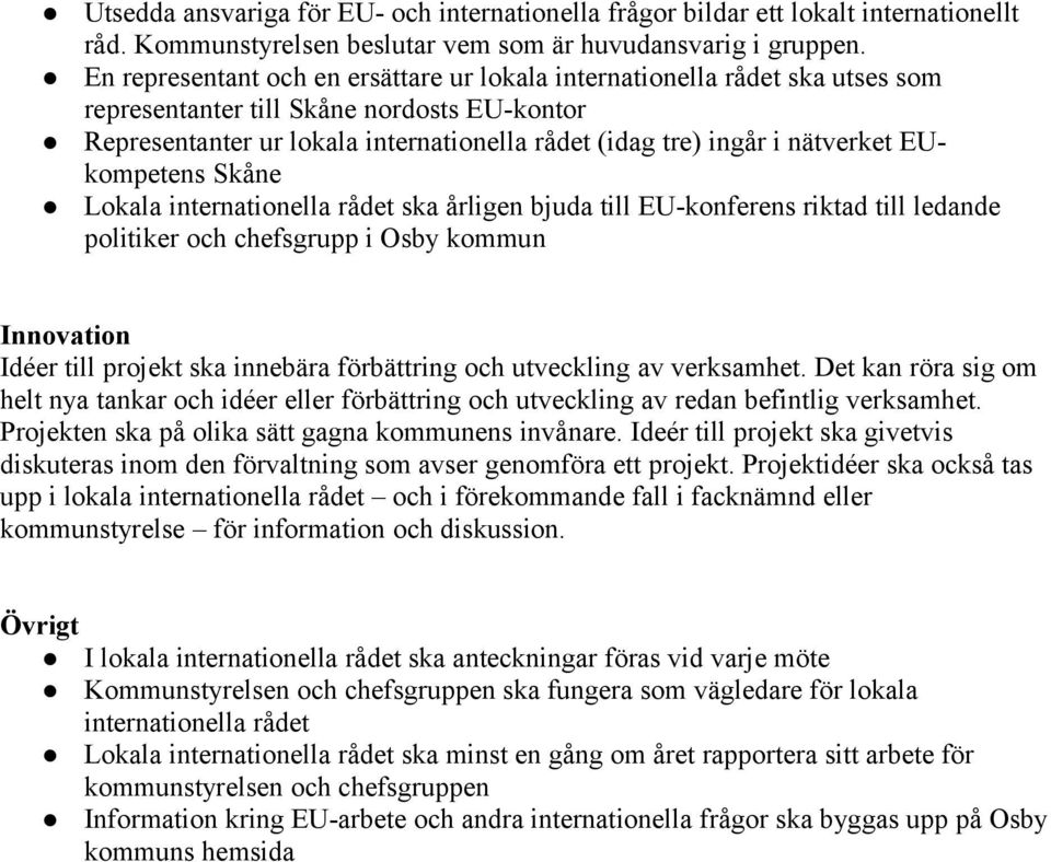 EUkompetens Skåne Lokala internationella rådet ska årligen bjuda till EU-konferens riktad till ledande politiker och chefsgrupp i Osby kommun Innovation Idéer till projekt ska innebära förbättring