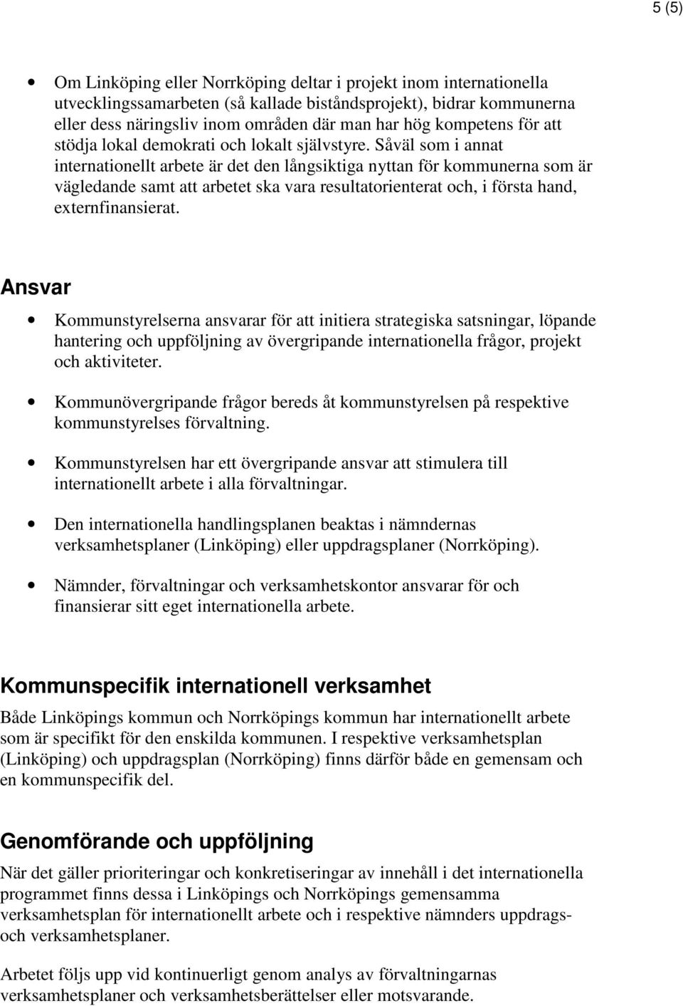 Såväl som i annat internationellt arbete är det den långsiktiga nyttan för kommunerna som är vägledande samt att arbetet ska vara resultatorienterat och, i första hand, externfinansierat.