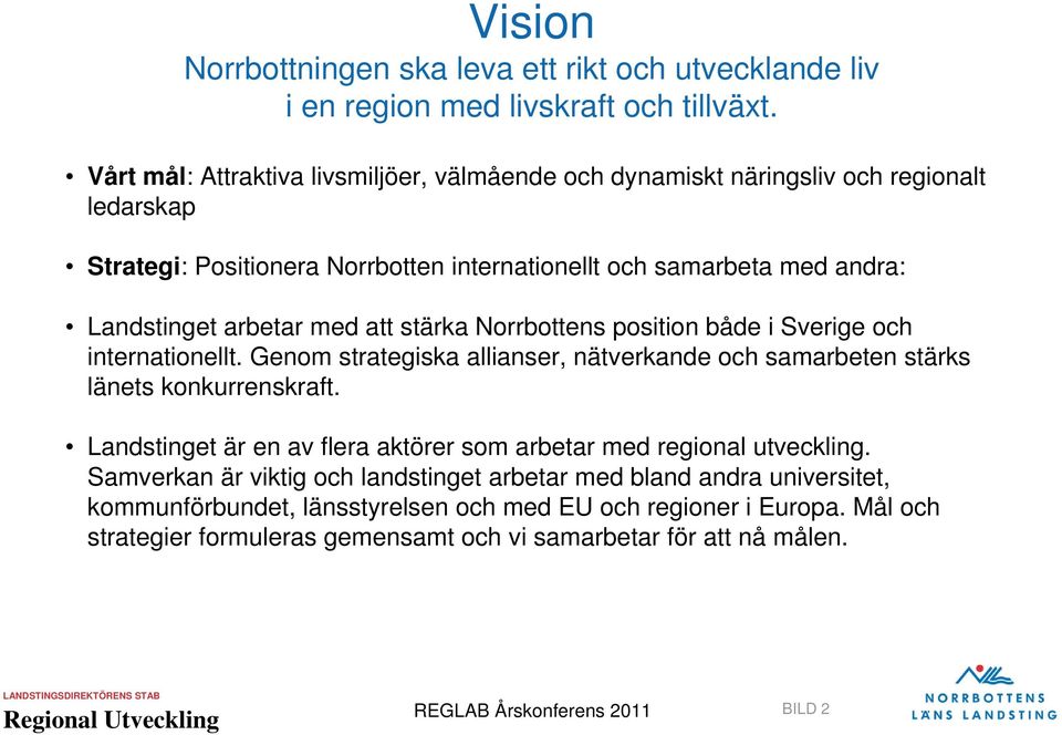 arbetar med att stärka Norrbottens position både i Sverige och internationellt. Genom strategiska allianser, nätverkande och samarbeten stärks länets konkurrenskraft.