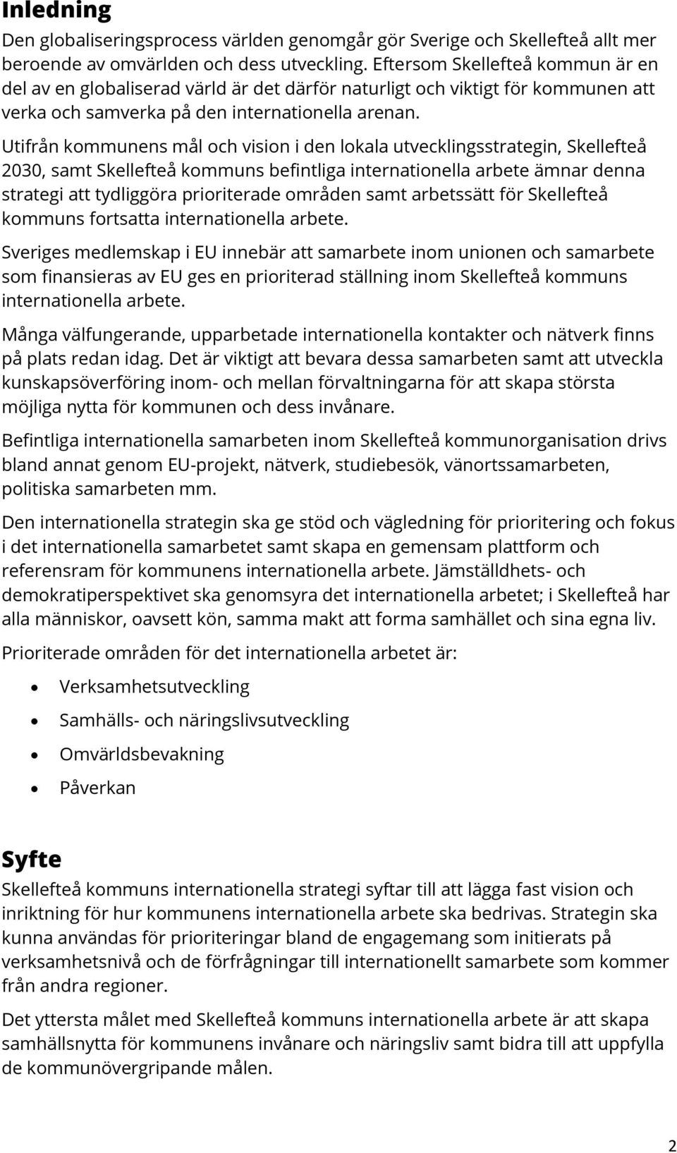 Utifrån kommunens mål och vision i den lokala utvecklingsstrategin, Skellefteå 2030, samt Skellefteå kommuns befintliga internationella arbete ämnar denna strategi att tydliggöra prioriterade områden