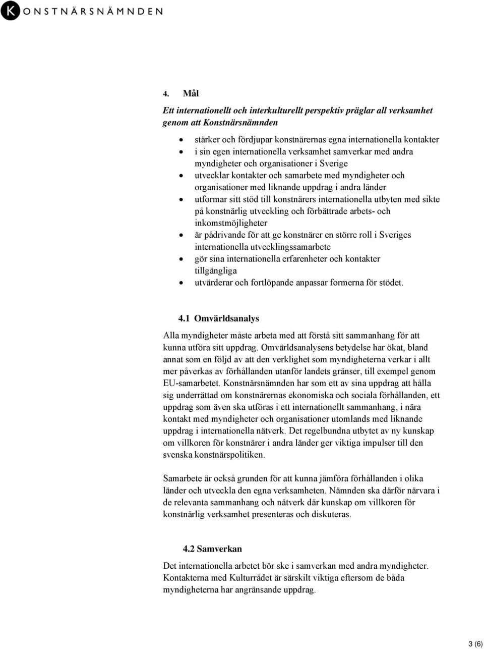 utformar sitt stöd till konstnärers internationella utbyten med sikte på konstnärlig utveckling och förbättrade arbets- och inkomstmöjligheter är pådrivande för att ge konstnärer en större roll i