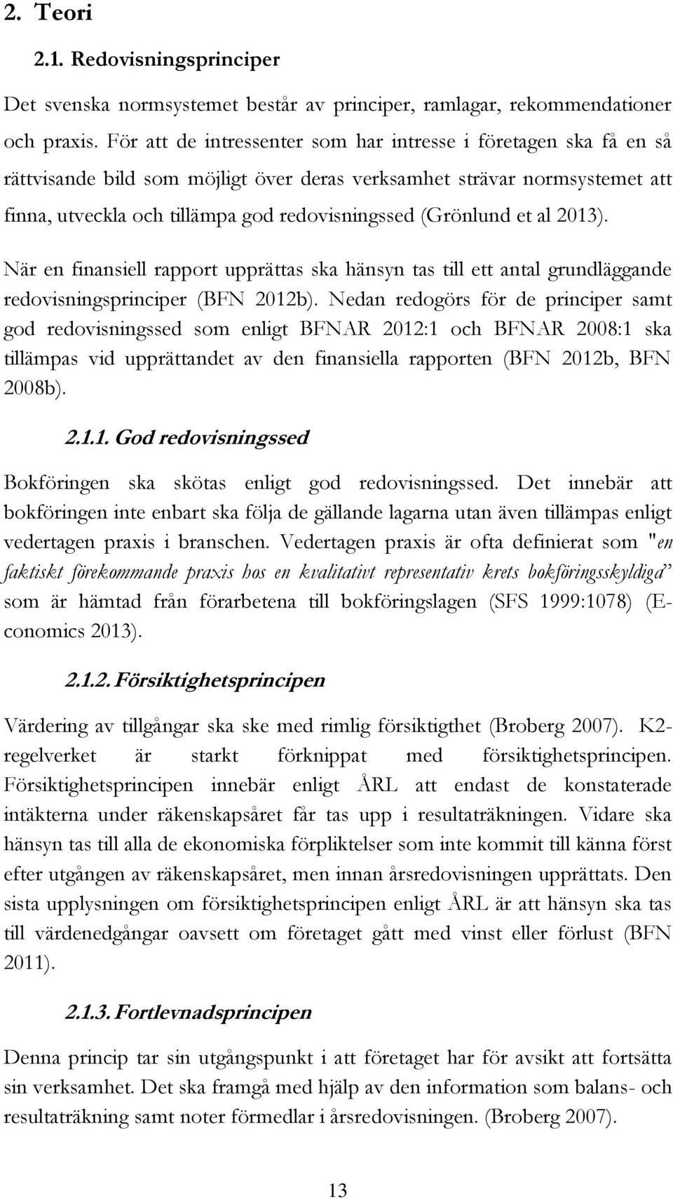 (Grönlund et al 2013). När en finansiell rapport upprättas ska hänsyn tas till ett antal grundläggande redovisningsprinciper (BFN 2012b).