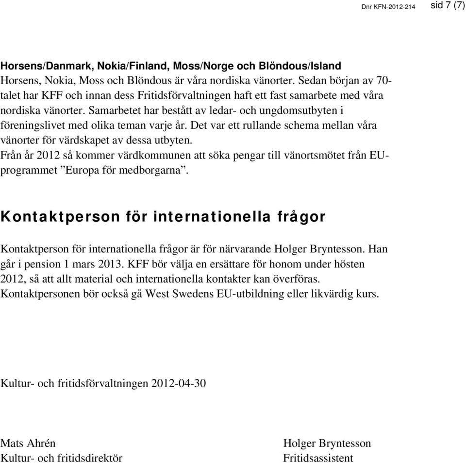 Samarbetet har bestått av ledar- och ungdomsutbyten i föreningslivet med olika teman varje år. Det var ett rullande schema mellan våra vänorter för värdskapet av dessa utbyten.