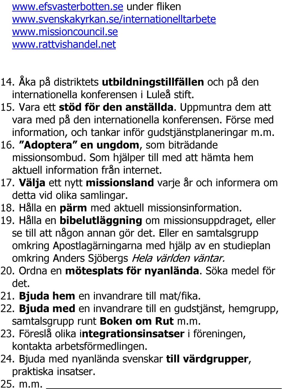 Förse med information, och tankar inför gudstjänstplaneringar m.m. 16. Adoptera en ungdom, som biträdande missionsombud. Som hjälper till med att hämta hem aktuell information från internet. 17.