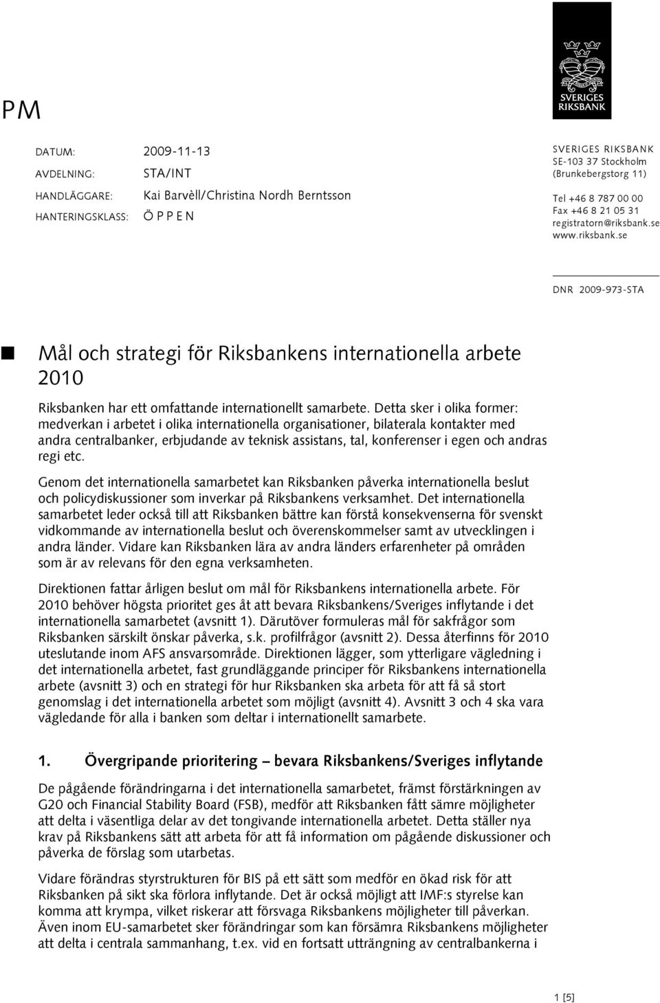 Detta sker i olika former: medverkan i arbetet i olika internationella organisationer, bilaterala kontakter med andra centralbanker, erbjudande av teknisk assistans, tal, konferenser i egen och