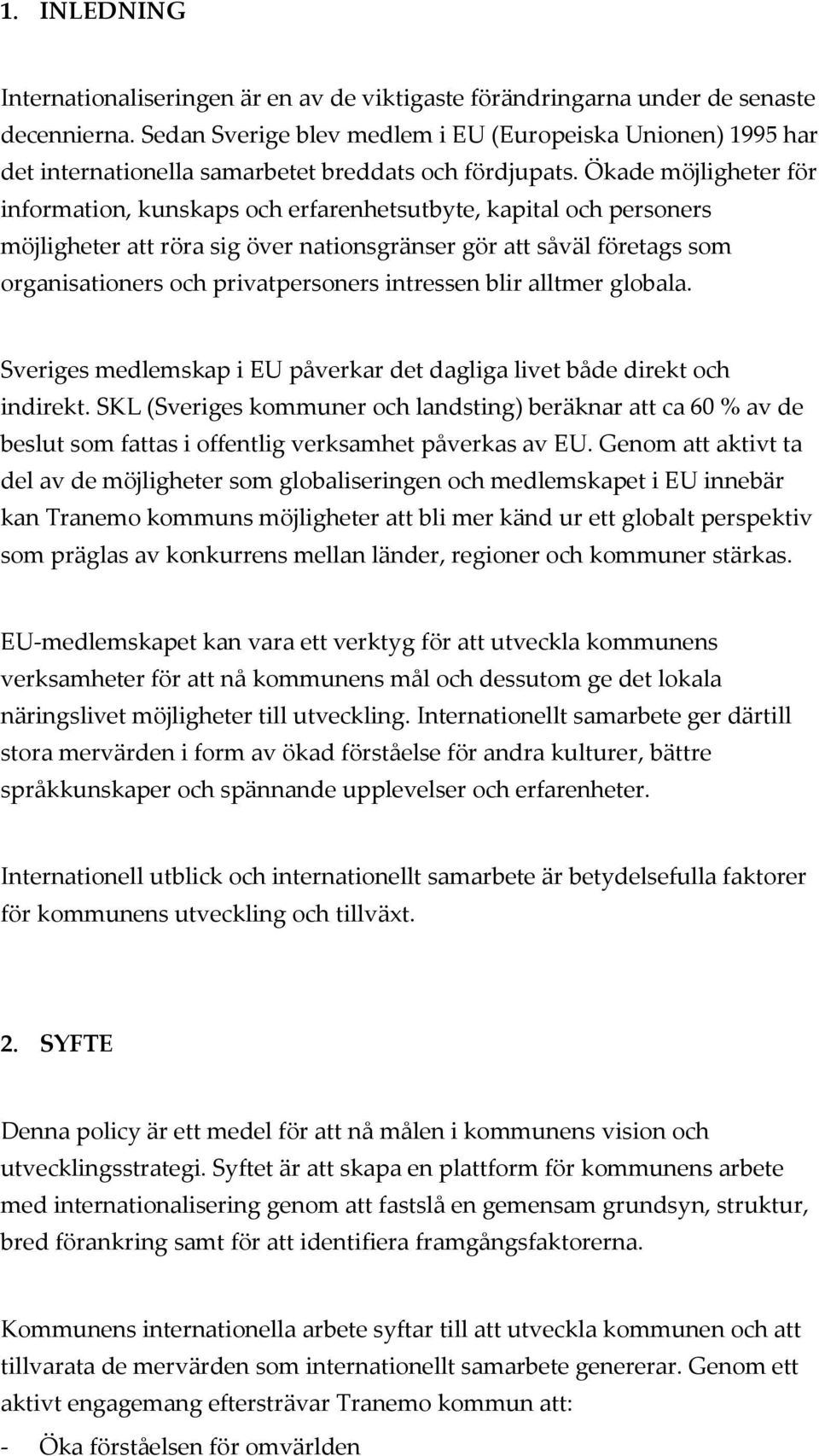 Ökade möjligheter för information, kunskaps och erfarenhetsutbyte, kapital och personers möjligheter att röra sig över nationsgränser gör att såväl företags som organisationers och privatpersoners