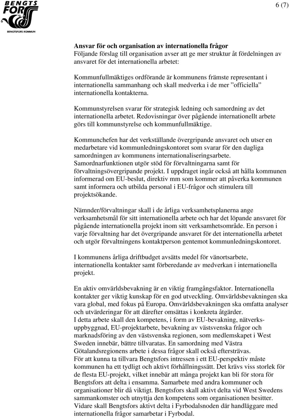 Kommunstyrelsen svarar för strategisk ledning och samordning av det internationella arbetet. Redovisningar över pågående internationellt arbete görs till kommunstyrelse och kommunfullmäktige.