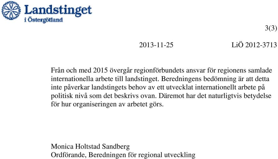 Beredningens bedömning är att detta inte påverkar landstingets behov av ett utvecklat internationellt arbete