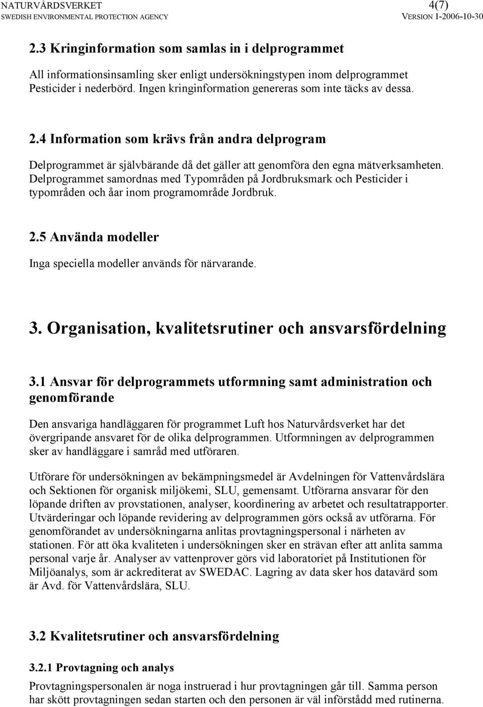 Delprogrammet samordnas med Typområden på Jordbruksmark och Pesticider i typområden och åar inom programområde Jordbruk. 2.5 Använda modeller Inga speciella modeller används för närvarande. 3.