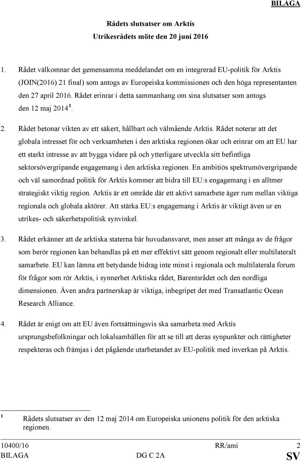 Rådet erinrar i detta sammanhang om sina slutsatser som antogs den 12 maj 2014 1. 2. Rådet betonar vikten av ett säkert, hållbart och välmående Arktis.