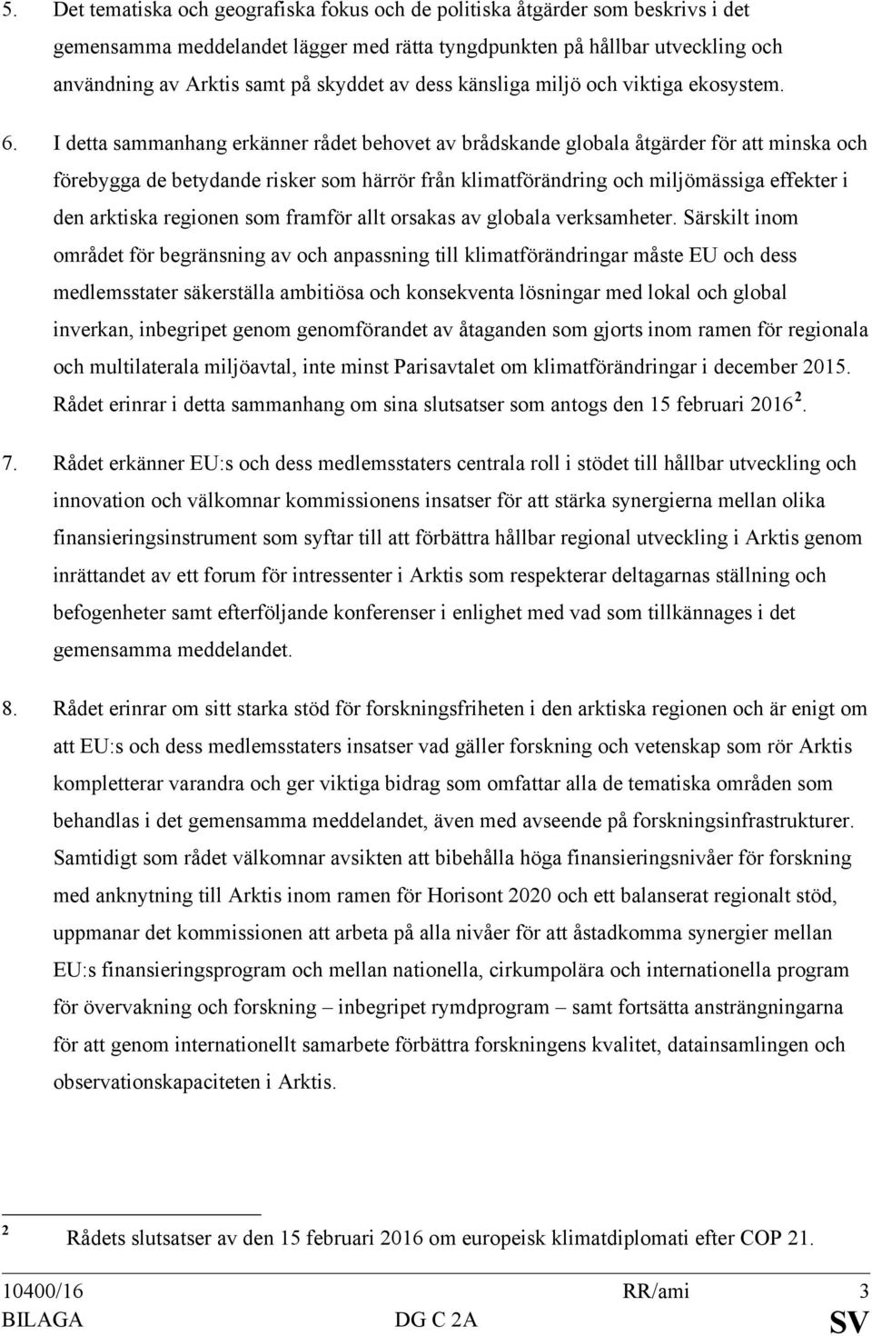 I detta sammanhang erkänner rådet behovet av brådskande globala åtgärder för att minska och förebygga de betydande risker som härrör från klimatförändring och miljömässiga effekter i den arktiska