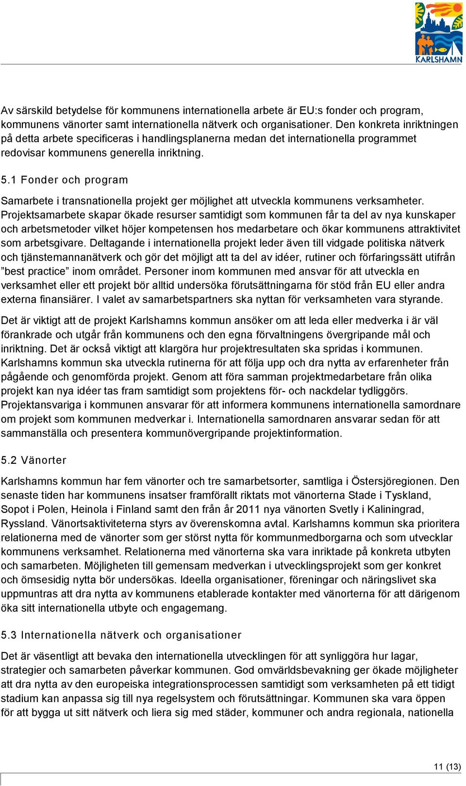 1 Fonder och program Samarbete i transnationella projekt ger möjlighet att utveckla kommunens verksamheter.