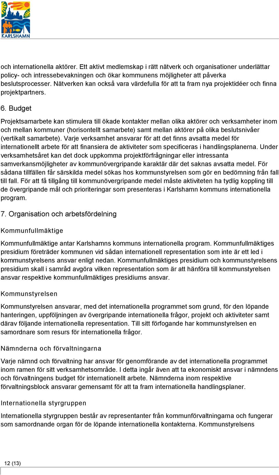 Budget Projektsamarbete kan stimulera till ökade kontakter mellan olika aktörer och verksamheter inom och mellan kommuner (horisontellt samarbete) samt mellan aktörer på olika beslutsnivåer