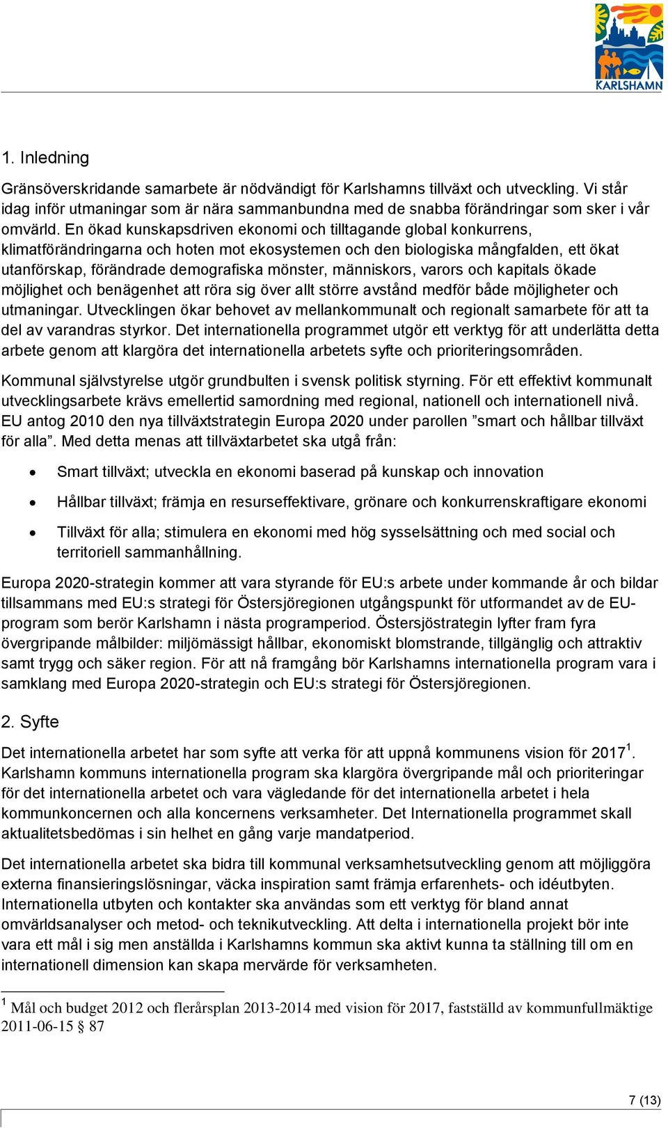 En ökad kunskapsdriven ekonomi och tilltagande global konkurrens, klimatförändringarna och hoten mot ekosystemen och den biologiska mångfalden, ett ökat utanförskap, förändrade demografiska mönster,