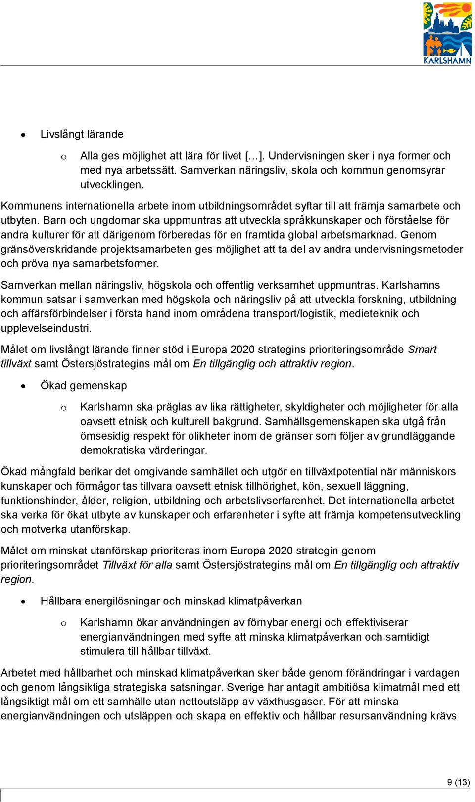 Barn och ungdomar ska uppmuntras att utveckla språkkunskaper och förståelse för andra kulturer för att därigenom förberedas för en framtida global arbetsmarknad.