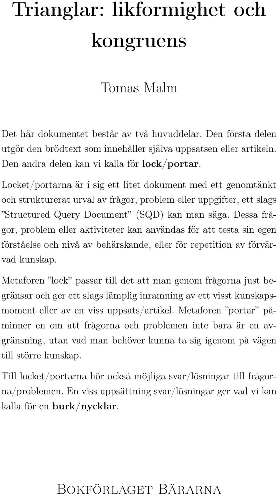 Locket/portarna är i sig ett litet dokument med ett genomtänkt och strukturerat urval av frågor, problem eller uppgifter, ett slags Structured Query Document (SQD) kan man säga.