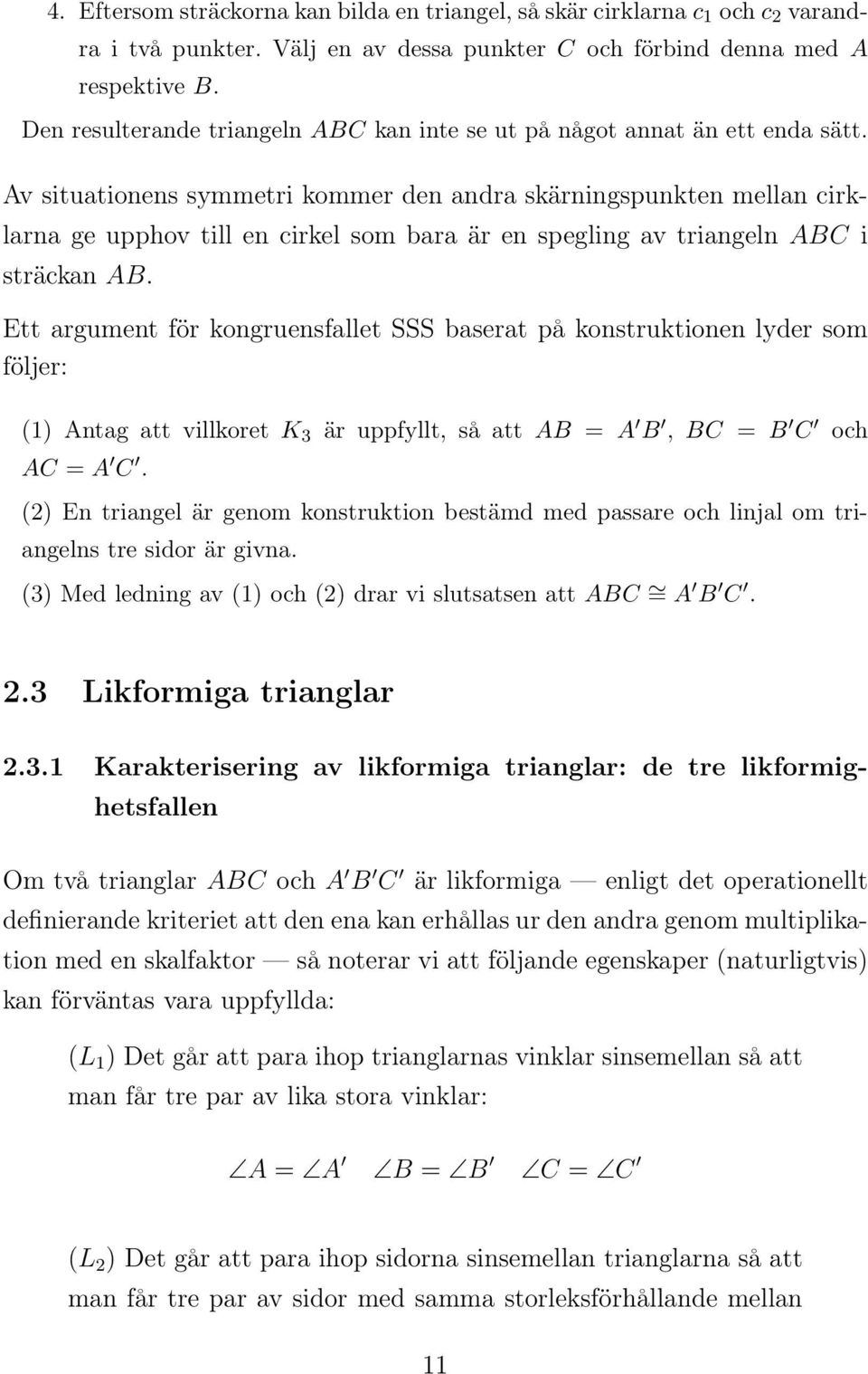 Av situationens symmetri kommer den andra skärningspunkten mellan cirklarna ge upphov till en cirkel som bara är en spegling av triangeln ABC i sträckan AB.