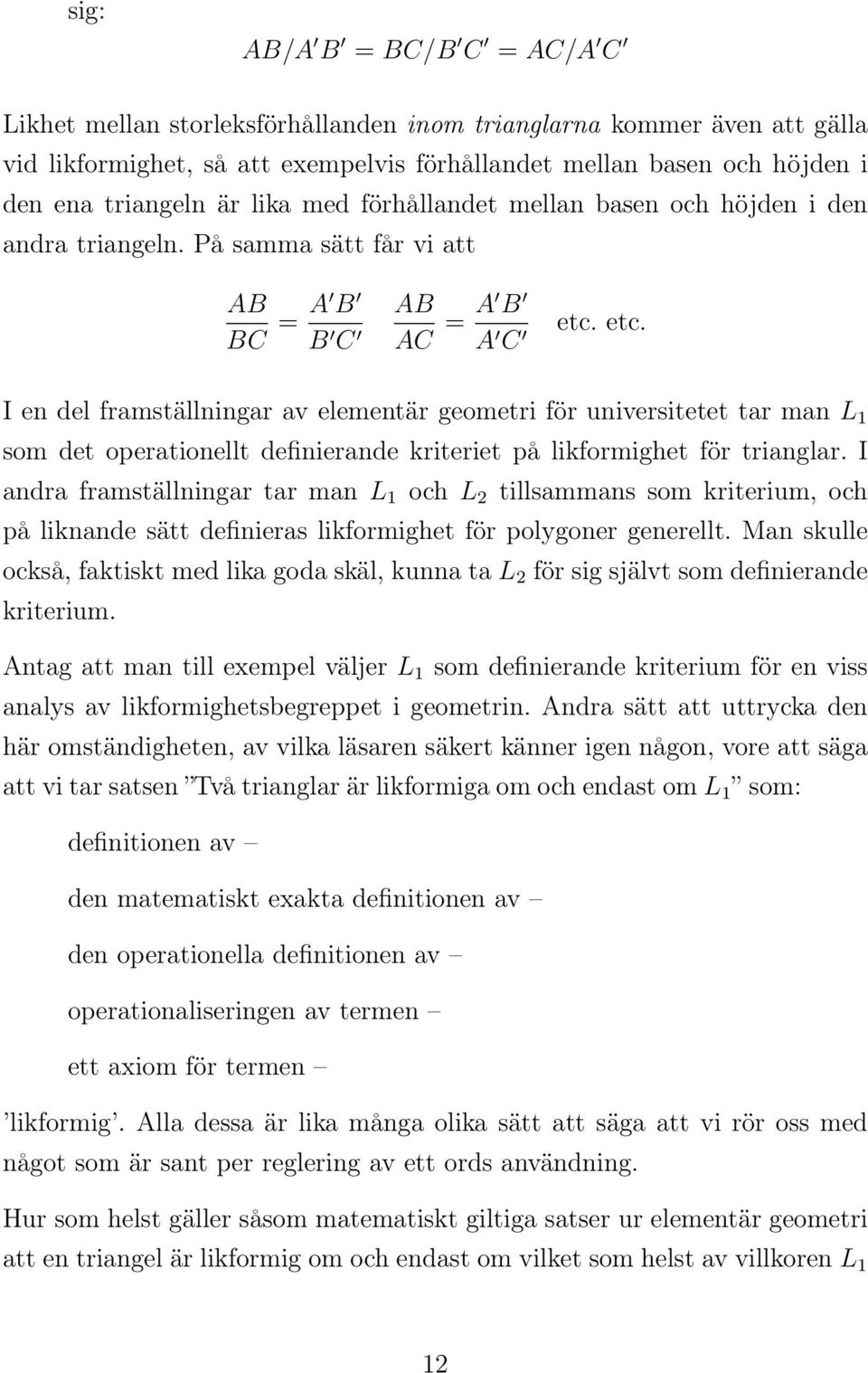 etc. I en del framställningar av elementär geometri för universitetet tar man L 1 som det operationellt definierande kriteriet på likformighet för trianglar.