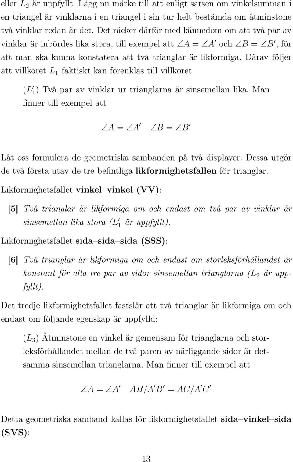 Därav följer att villkoret L 1 faktiskt kan förenklas till villkoret (L 1) Två par av vinklar ur trianglarna är sinsemellan lika.