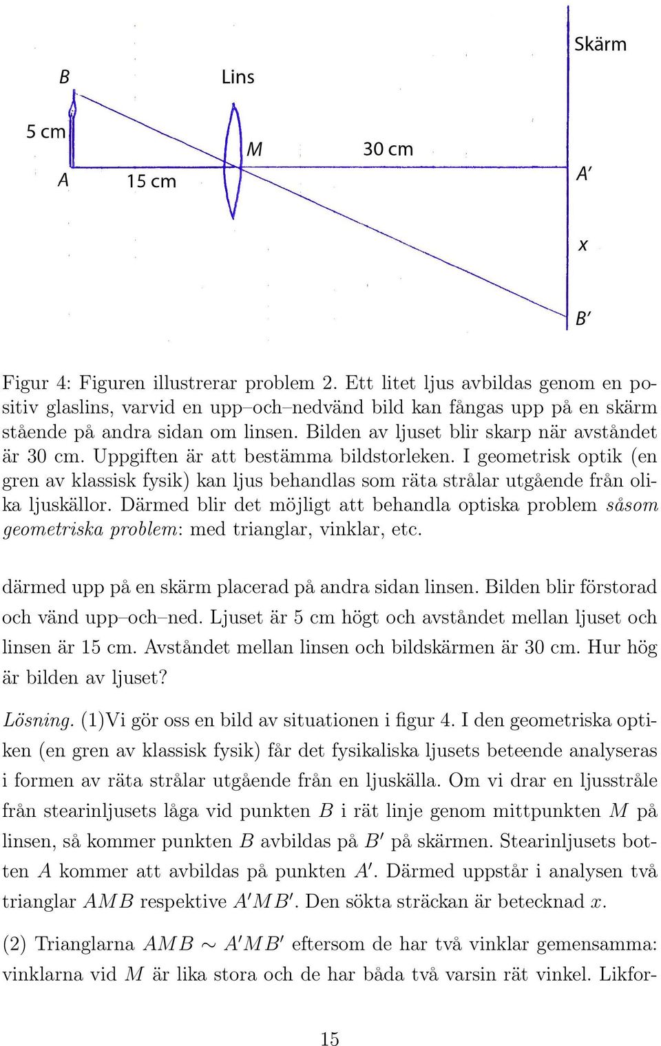 I geometrisk optik (en gren av klassisk fysik) kan ljus behandlas som räta strålar utgående från olika ljuskällor.