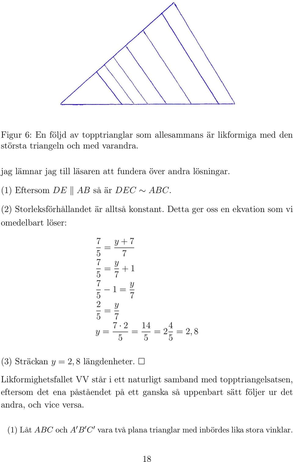 Detta ger oss en ekvation som vi omedelbart löser: 7 5 = y + 7 7 7 5 = y 7 + 1 7 5 1 = y 7 2 5 = y 7 y = 7 2 5 (3) Sträckan y = 2, 8 längdenheter.