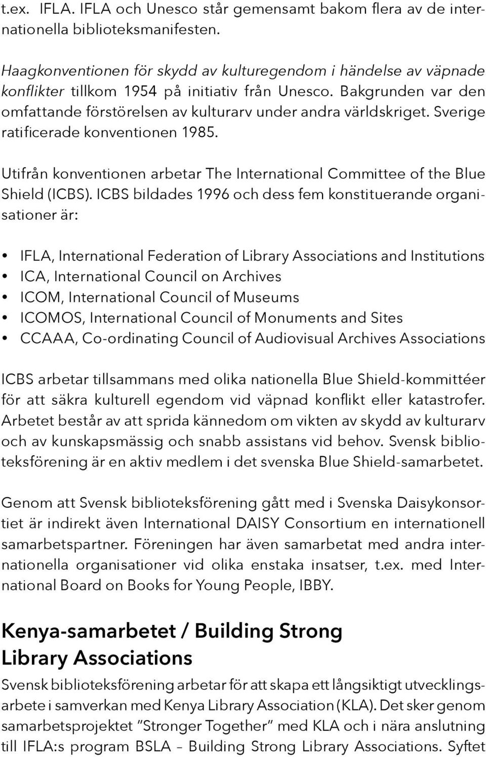 Sverige ratificerade konventionen 1985. Utifrån konventionen arbetar The International Committee of the Blue Shield (ICBS).