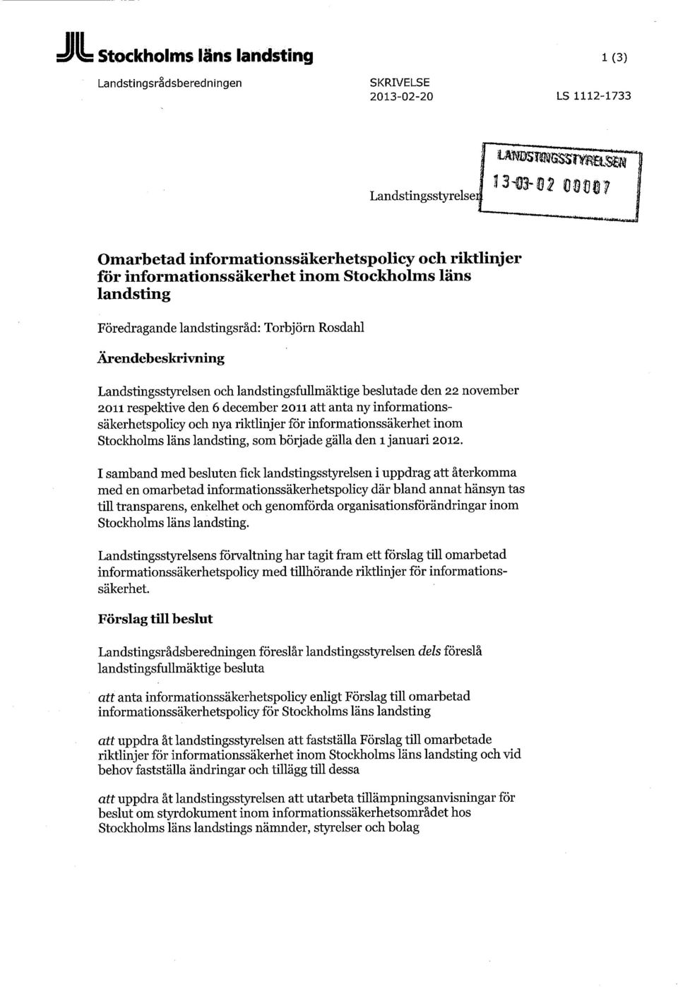 att anta ny informationssäkerhetspolicy och nya riktlinjer för informationssäkerhet inom Stockholms läns landsting, som började gälla den 1 januari 2012.