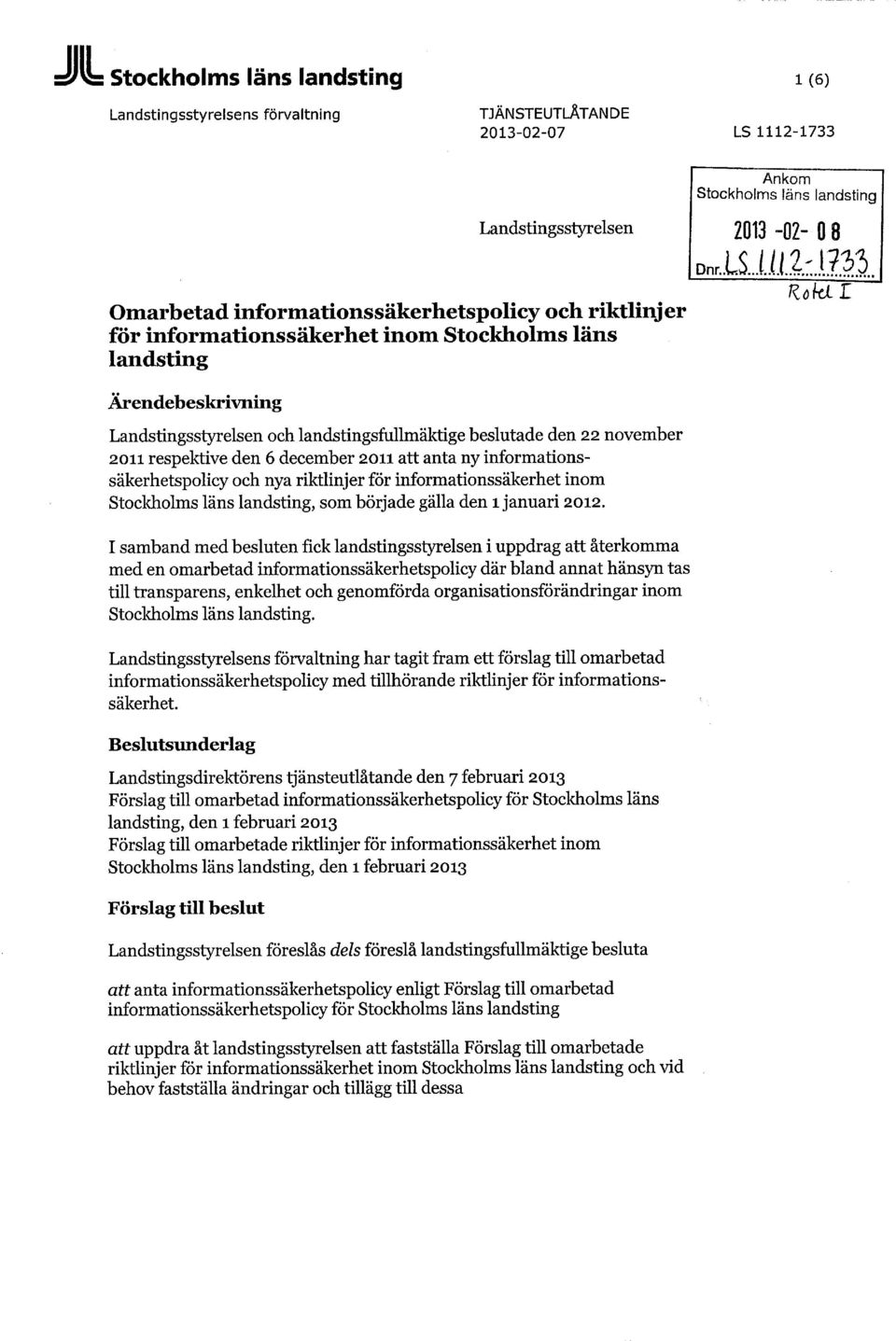 respektive den 6 december 2011 att anta ny informationssäkerhetspolicy och nya riktlinjer för informationssäkerhet inom Stockholms läns landsting, som började gälla den 1 januari 2012.