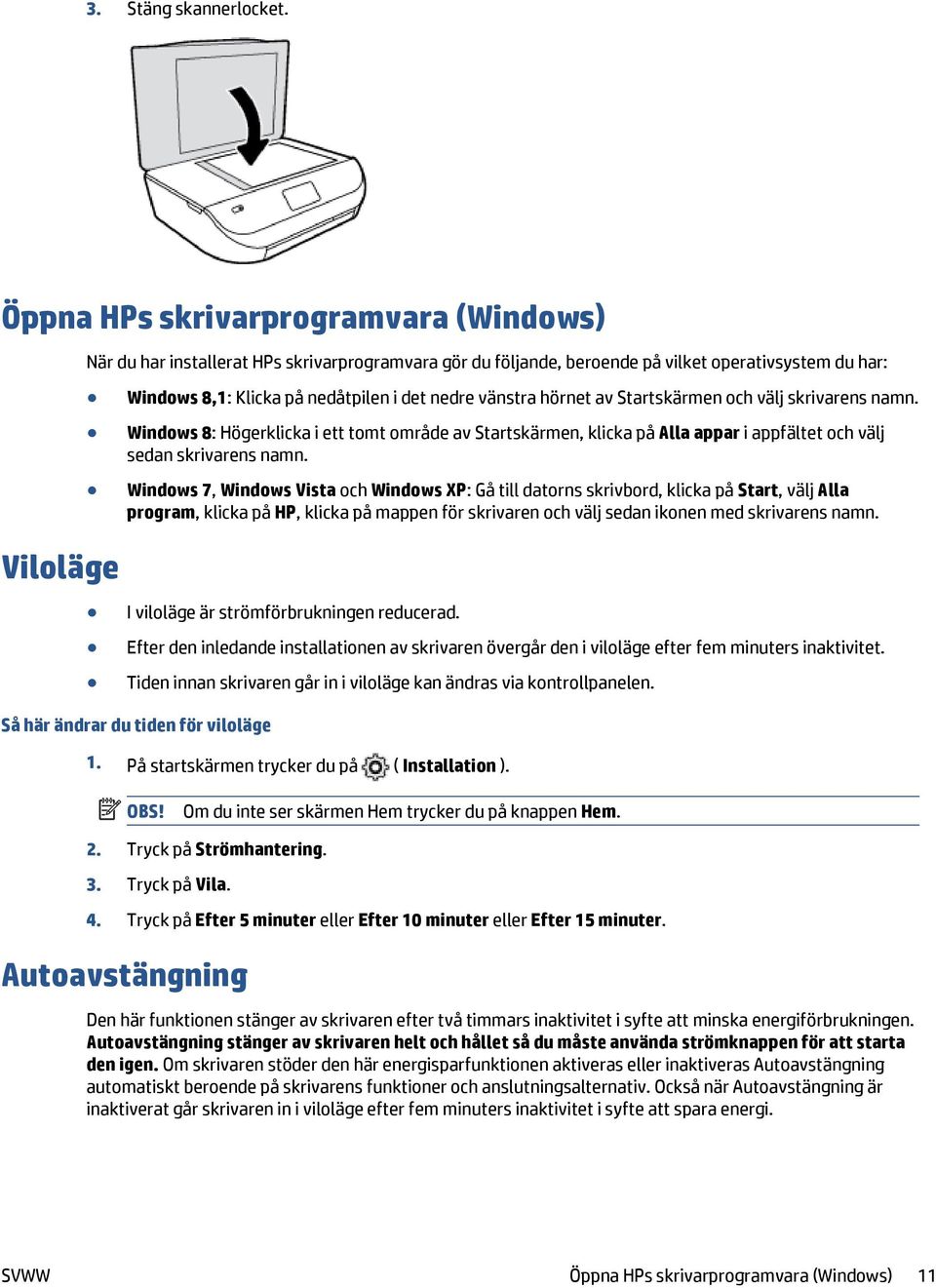 hörnet av Startskärmen och välj skrivarens namn. Windows 8: Högerklicka i ett tomt område av Startskärmen, klicka på Alla appar i appfältet och välj sedan skrivarens namn.