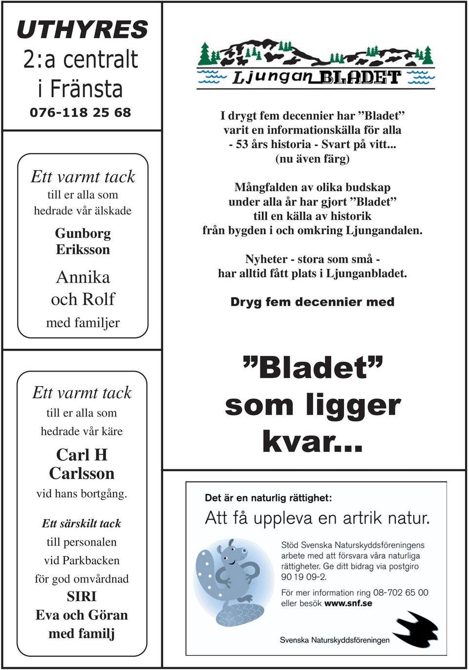 Bladet till en källa av historik från bygden i och omkring Ljungandalen. Nyheter - stora som små - har alltid fått plats i Ljunganbladet.