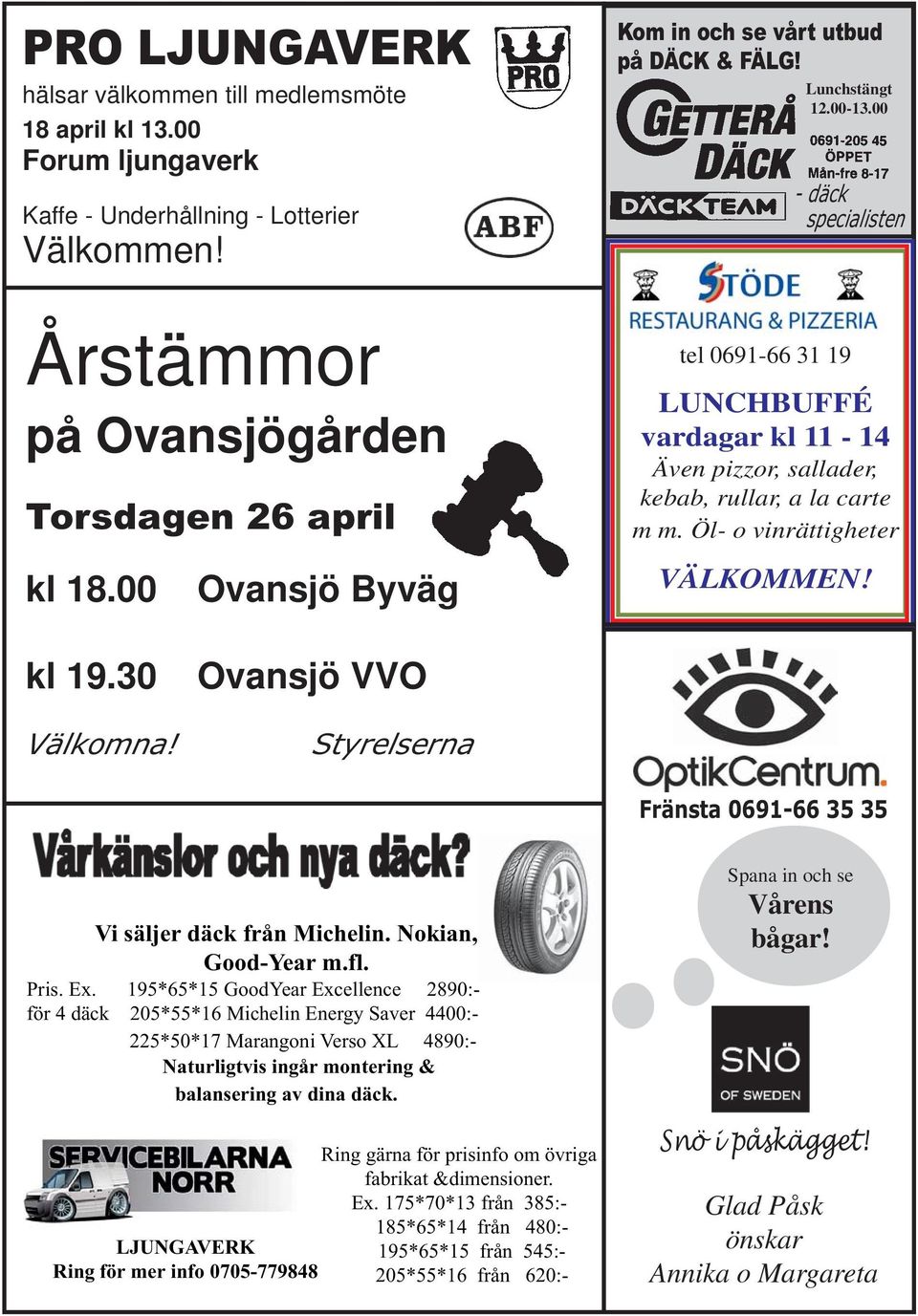 00 Ovansjö Byväg VÄLKOMMEN! kl 19.30 Välkomna! Ovansjö VVO Styrelserna Fränsta 0691-66 35 35 Vi säljer däck från Michelin. Nokian, Good-Year m.fl. Pris. Ex.