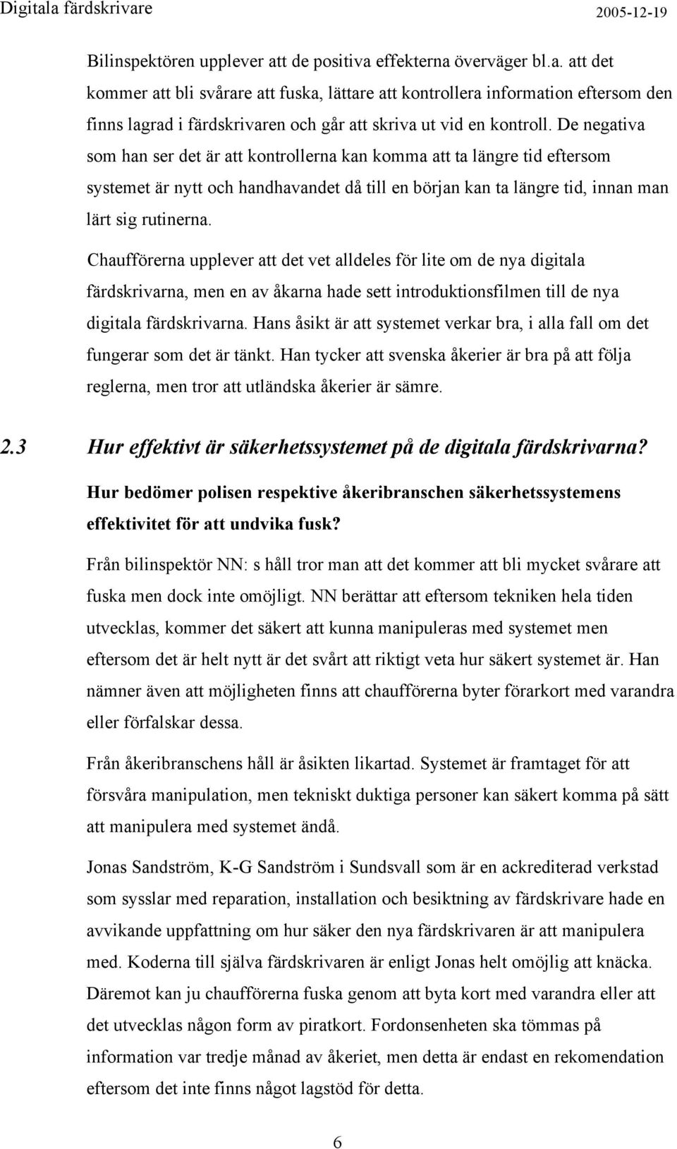 Chaufförerna upplever att det vet alldeles för lite om de nya digitala färdskrivarna, men en av åkarna hade sett introduktionsfilmen till de nya digitala färdskrivarna.