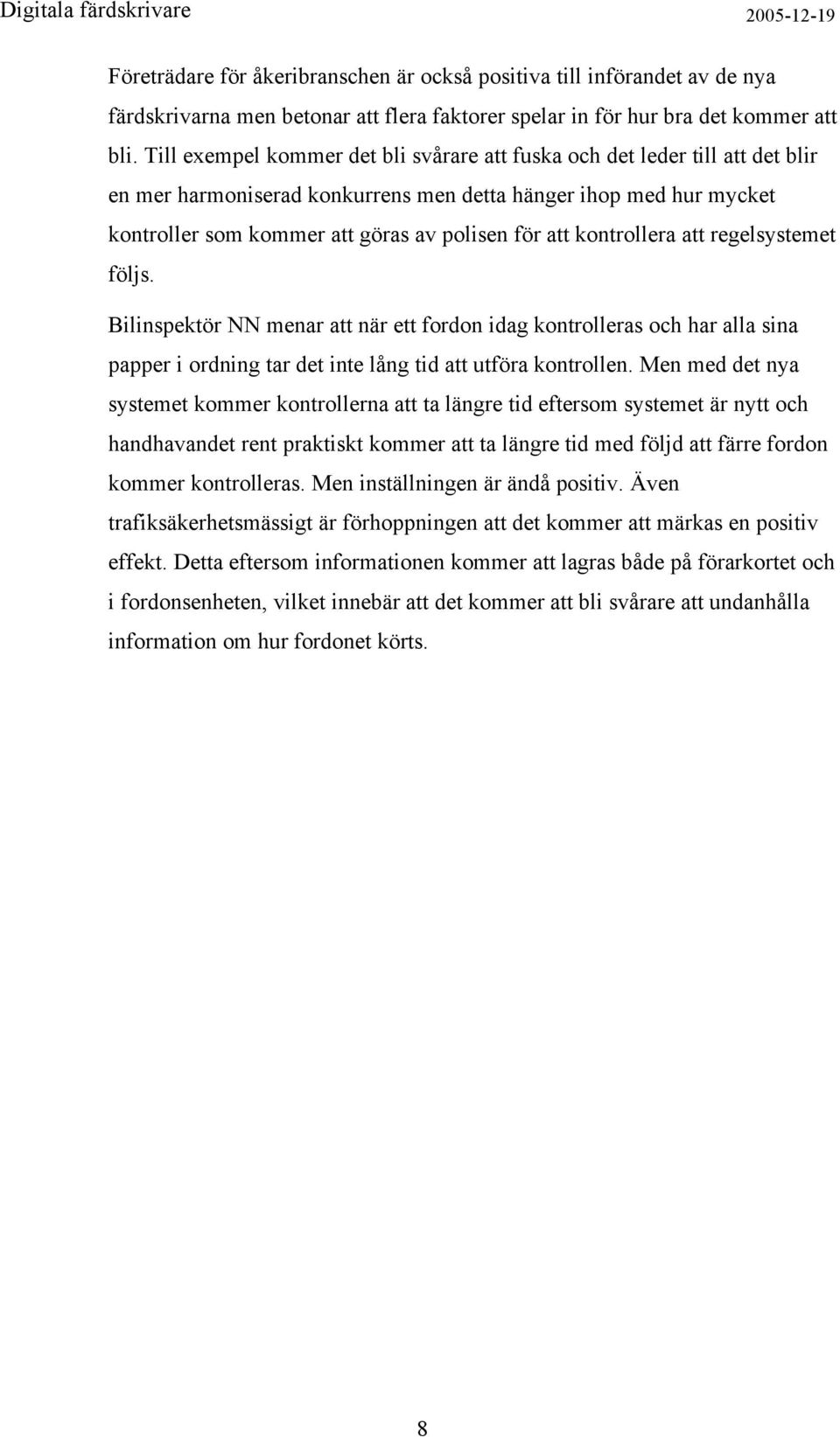 kontrollera att regelsystemet följs. Bilinspektör NN menar att när ett fordon idag kontrolleras och har alla sina papper i ordning tar det inte lång tid att utföra kontrollen.