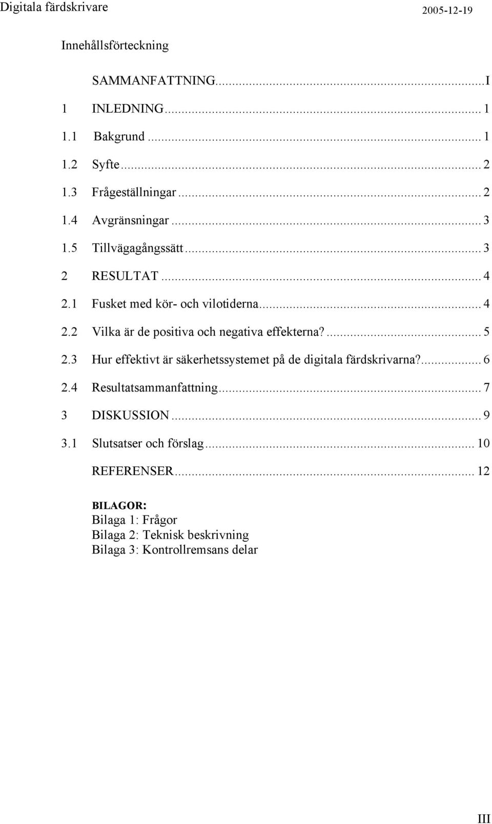 ... 5 2.3 Hur effektivt är säkerhetssystemet på de digitala färdskrivarna?... 6 2.4 Resultatsammanfattning... 7 3 DISKUSSION... 9 3.