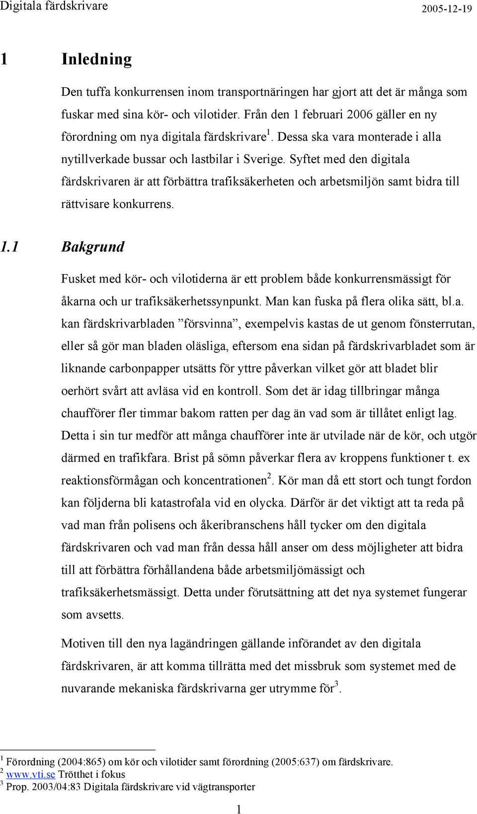 Syftet med den digitala färdskrivaren är att förbättra trafiksäkerheten och arbetsmiljön samt bidra till rättvisare konkurrens. 1.