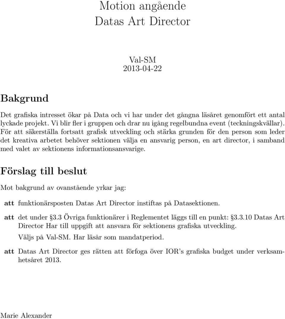 För att säkerställa fortsatt grafisk utveckling och stärka grunden för den person som leder det kreativa arbetet behöver sektionen välja en ansvarig person, en art director, i samband med valet av