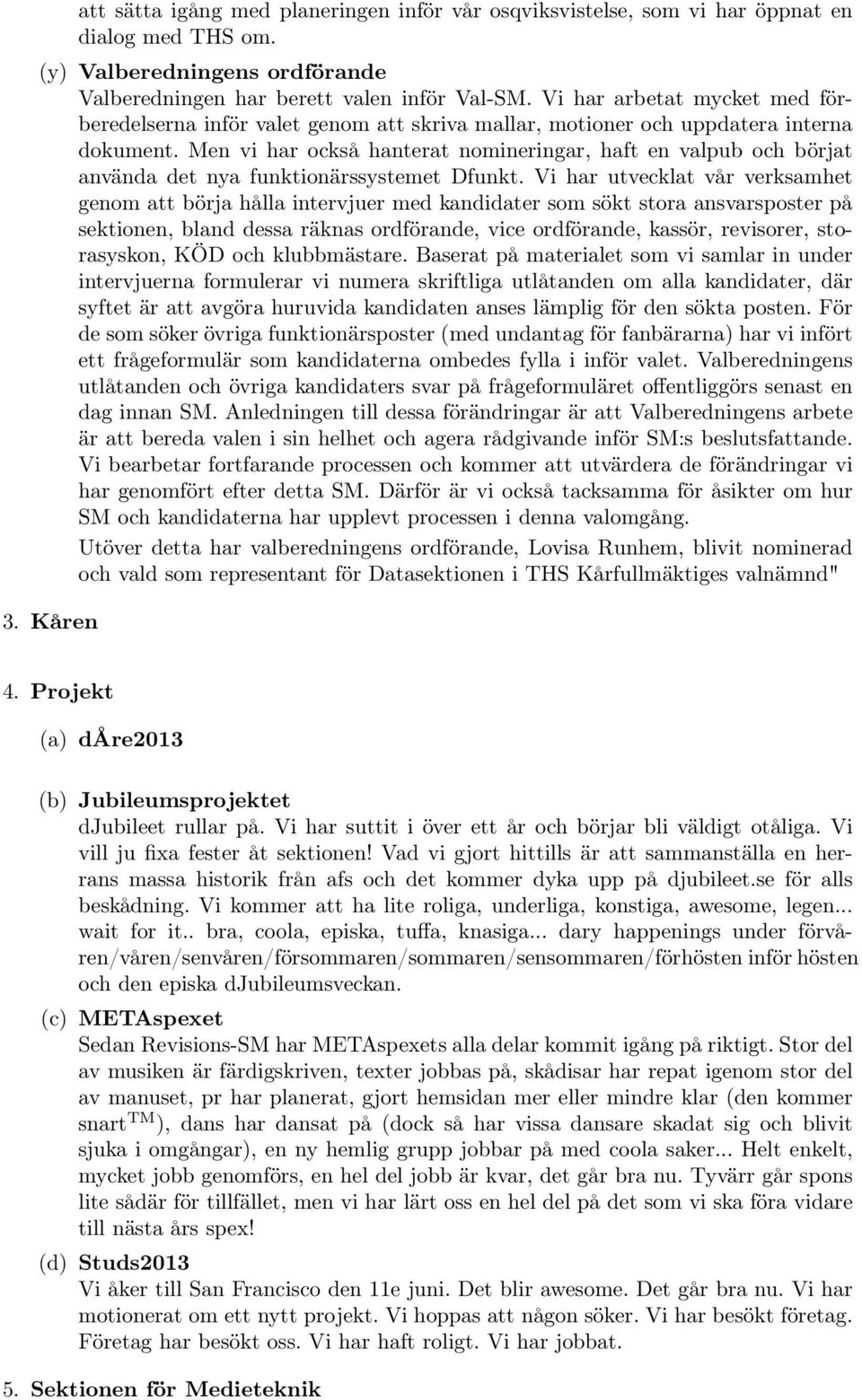 Men vi har också hanterat nomineringar, haft en valpub och börjat använda det nya funktionärssystemet Dfunkt.
